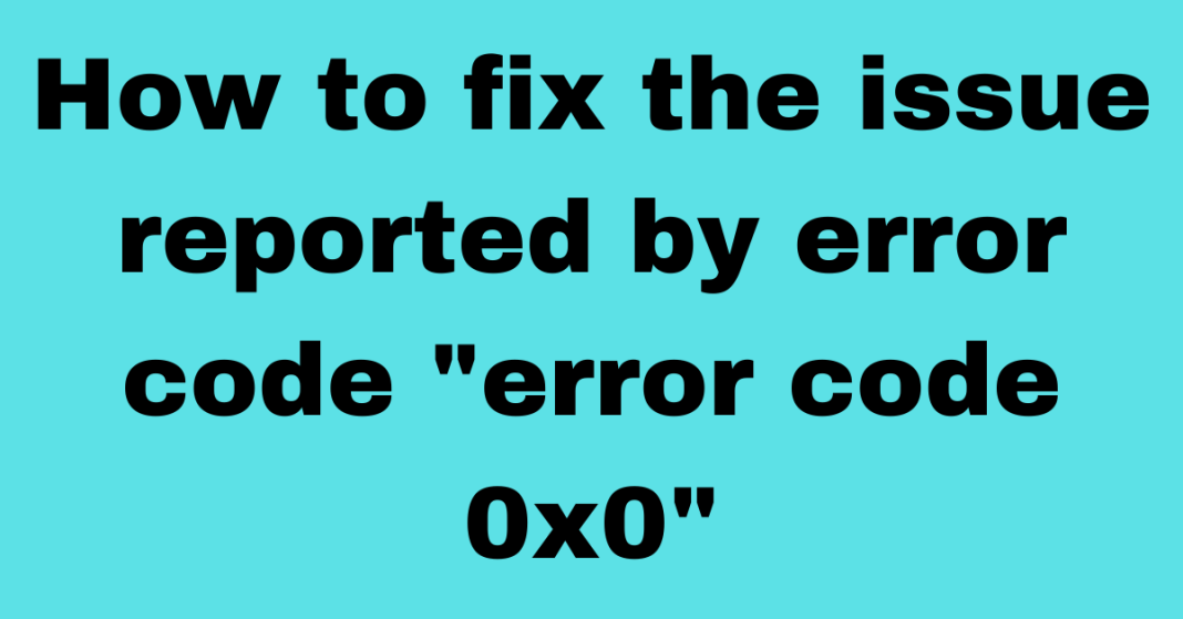 Here Is all Details How To Fix Error 0x0 0x0? [Windows Error Code ...